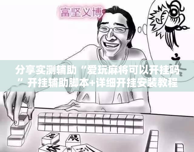 分享实测辅助“爱玩麻将可以开挂吗”开挂辅助脚本+详细开挂安装教程