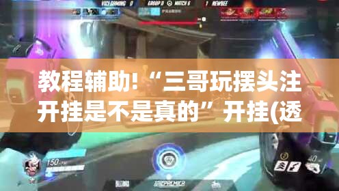 教程辅助!“三哥玩摆头注开挂是不是真的	”开挂(透视)辅助教程