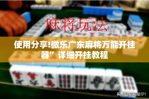 使用分享!微乐广东麻将万能开挂器”详细开挂教程