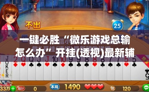一键必胜“微乐游戏总输怎么办”开挂(透视)最新辅助详细