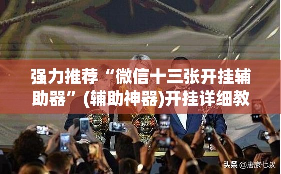 强力推荐“微信十三张开挂辅助器”(辅助神器)开挂详细教程