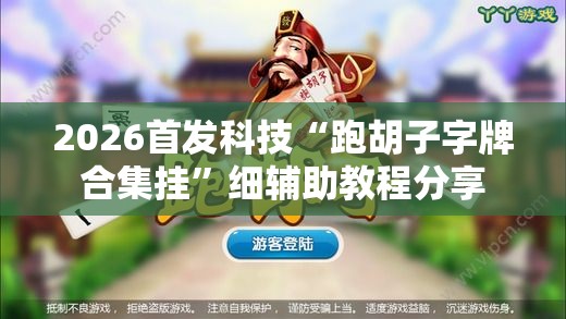 2026首发科技“跑胡子字牌合集挂”细辅助教程分享