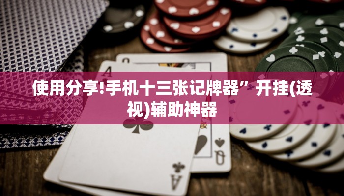 使用分享!手机十三张记牌器”开挂(透视)辅助神器