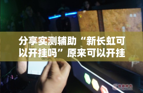 分享实测辅助“新长虹可以开挂吗”原来可以开挂