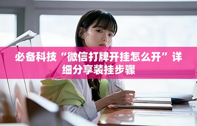 必备科技“微信打牌开挂怎么开”详细分享装挂步骤