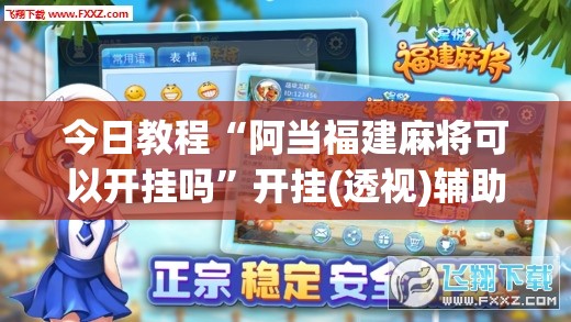 今日教程“阿当福建麻将可以开挂吗	”开挂(透视)辅助教程