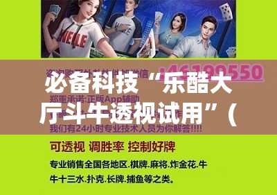 必备科技“乐酷大厅斗牛透视试用”(辅助神器)开挂详细教程