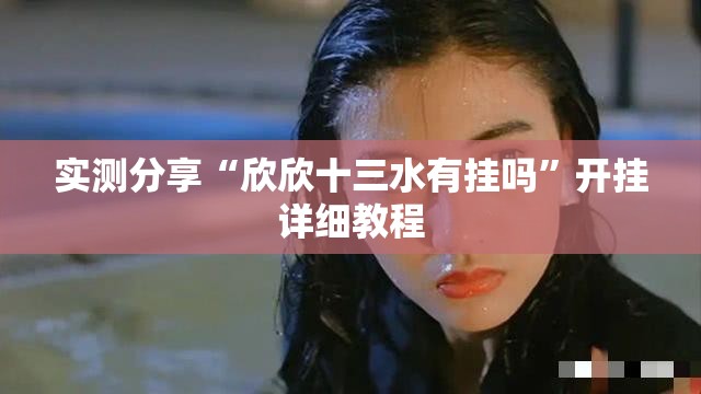 实测分享“欣欣十三水有挂吗	”开挂详细教程
