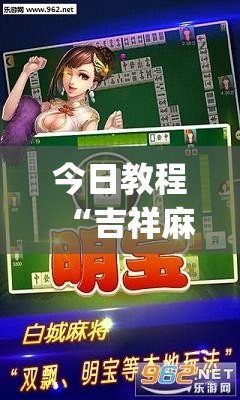 今日教程“吉祥麻将怎么能赢”(透视挂)辅助下载教程