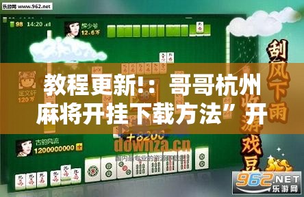 教程更新!：哥哥杭州麻将开挂下载方法”开挂辅助脚本+详细开挂安装教程