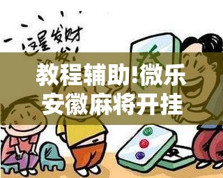 教程辅助!微乐安徽麻将开挂版本软件”科技辅助神器手机版