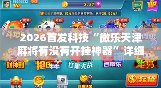 2026首发科技“微乐天津麻将有没有开挂神器”详细外挂透视辅助软件教程