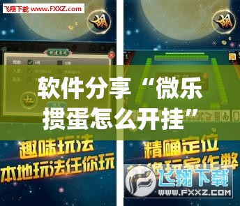 软件分享“微乐掼蛋怎么开挂	”(免费)开挂辅助教学(最新辅助开挂教程)