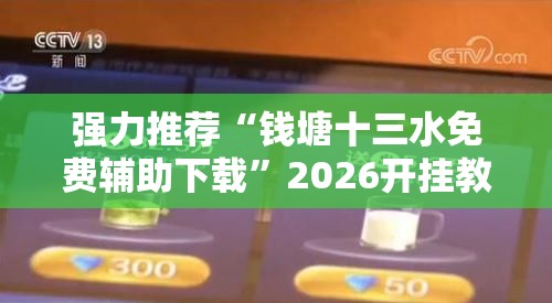 强力推荐“钱塘十三水免费辅助下载”2026开挂教程步骤