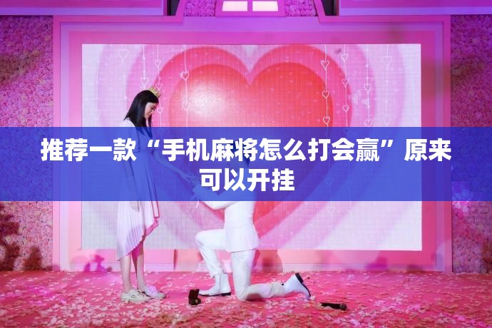 推荐一款“手机麻将怎么打会赢”原来可以开挂