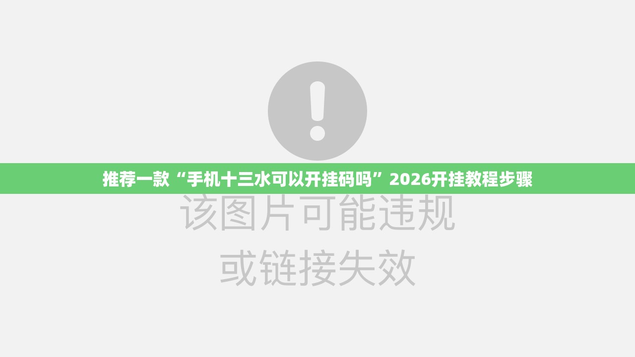 推荐一款“手机十三水可以开挂码吗”2026开挂教程步骤
