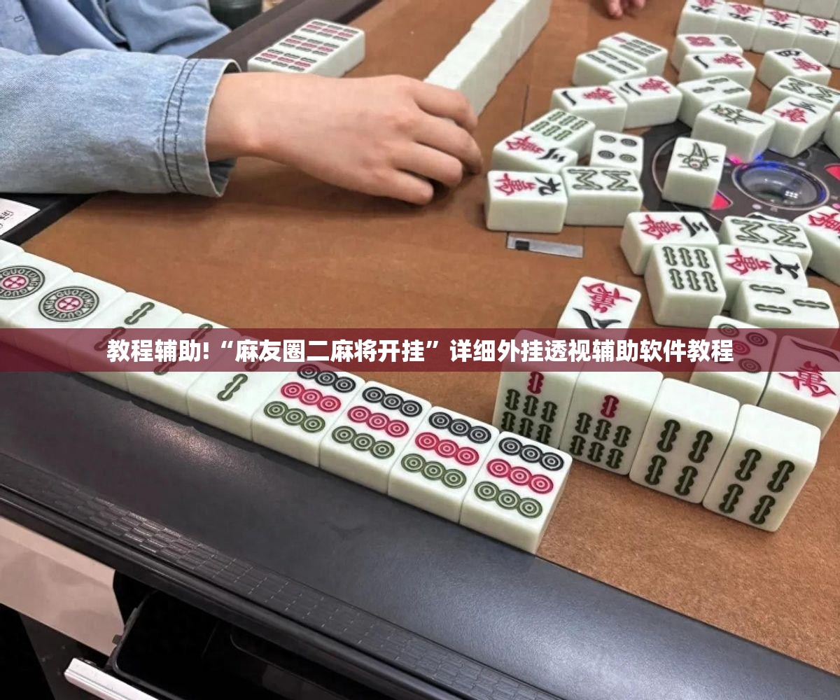 教程辅助!“麻友圈二麻将开挂”详细外挂透视辅助软件教程