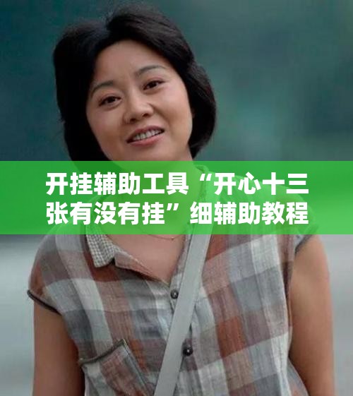 开挂辅助工具“开心十三张有没有挂”细辅助教程分享