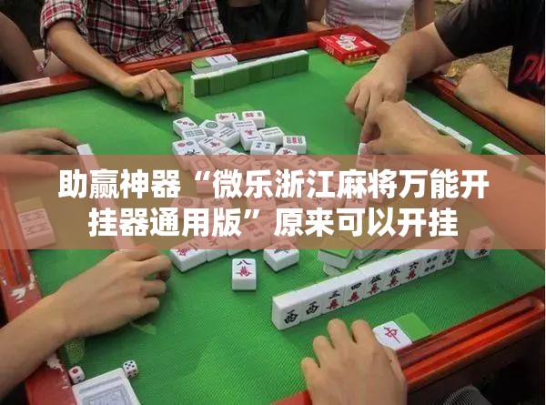 助赢神器“微乐浙江麻将万能开挂器通用版”原来可以开挂