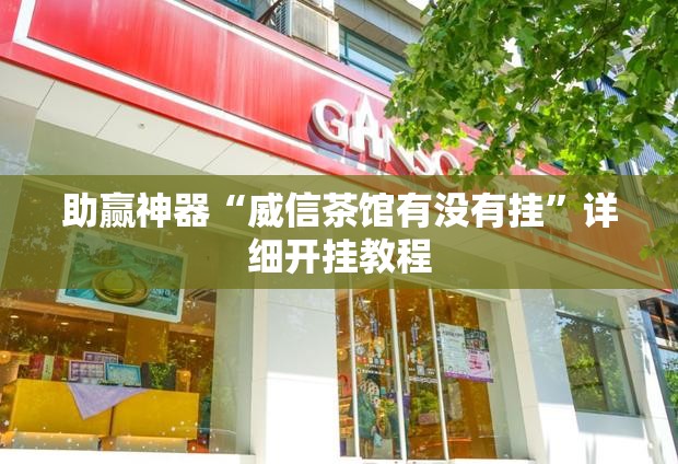 助赢神器“威信茶馆有没有挂”详细开挂教程