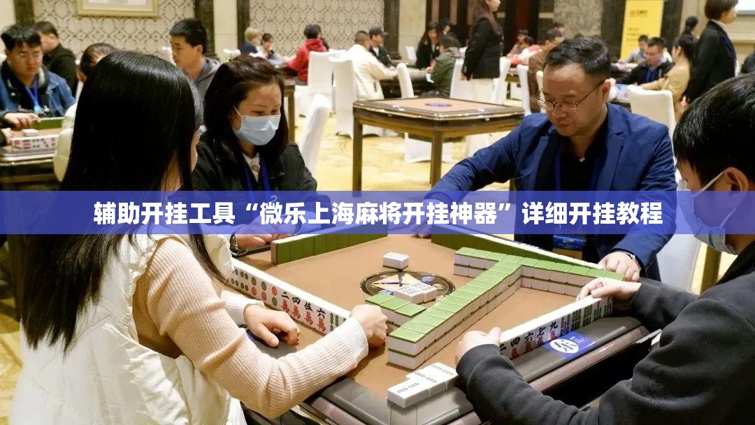 辅助开挂工具“微乐上海麻将开挂神器”详细开挂教程