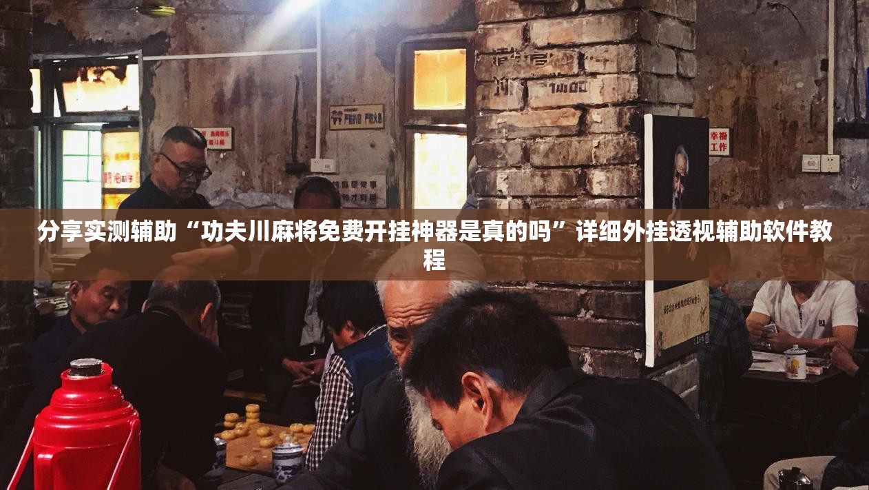 分享实测辅助“功夫川麻将免费开挂神器是真的吗	”详细外挂透视辅助软件教程