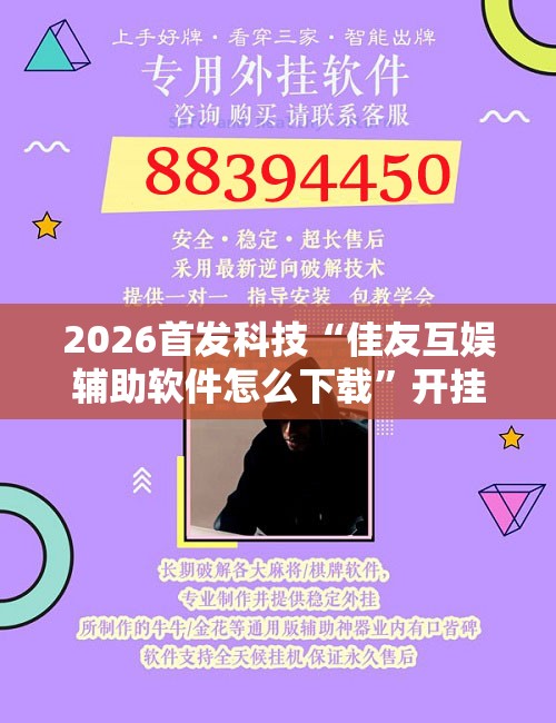 2026首发科技“佳友互娱辅助软件怎么下载	”开挂辅助脚本+详细开挂安装教程