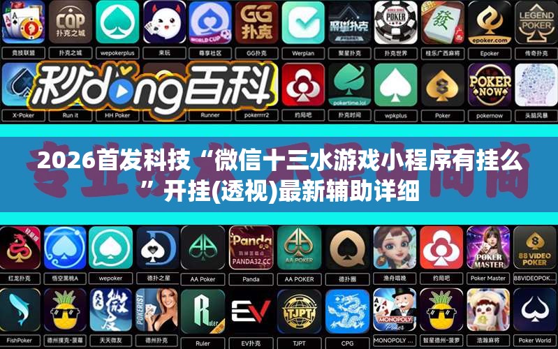 2026首发科技“微信十三水游戏小程序有挂么”开挂(透视)最新辅助详细
