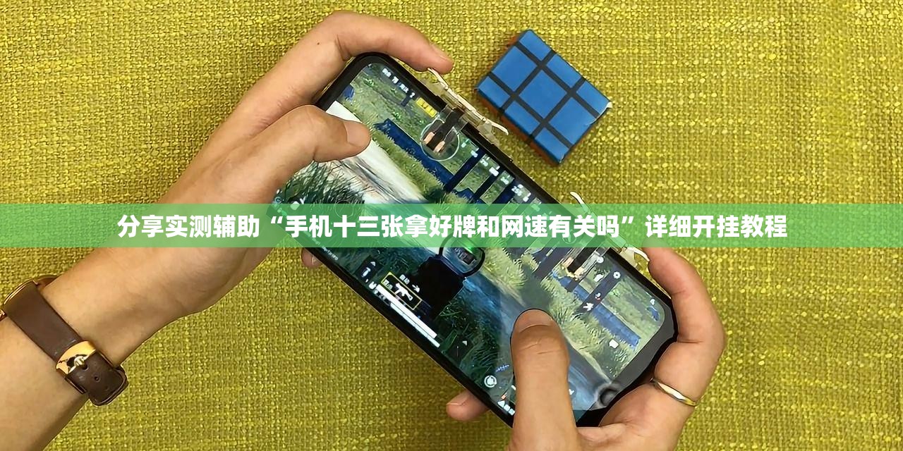 分享实测辅助“手机十三张拿好牌和网速有关吗”详细开挂教程